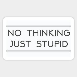 No thinking.....Just Stupid Sticker